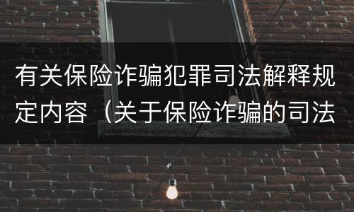 有关保险诈骗犯罪司法解释规定内容（关于保险诈骗的司法解释）