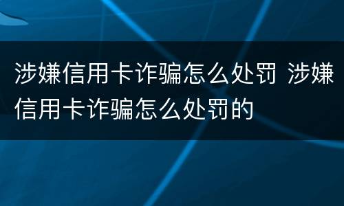 涉嫌信用卡诈骗怎么处罚 涉嫌信用卡诈骗怎么处罚的