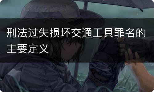 刑法过失损坏交通工具罪名的主要定义