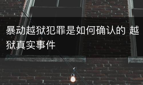 暴动越狱犯罪是如何确认的 越狱真实事件