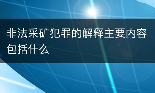 非法采矿犯罪的解释主要内容包括什么