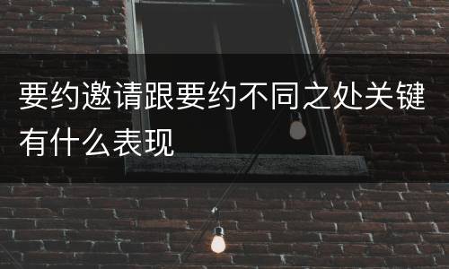 要约邀请跟要约不同之处关键有什么表现