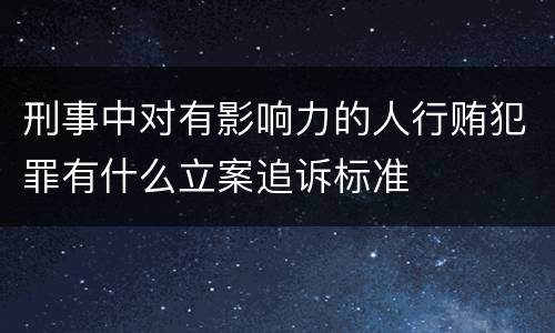 刑事中对有影响力的人行贿犯罪有什么立案追诉标准