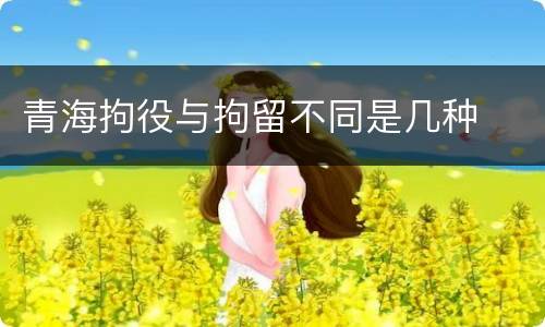 青海拘役与拘留不同是几种