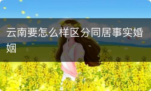 云南要怎么样区分同居事实婚姻