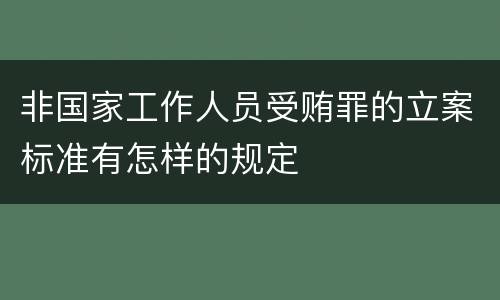 非国家工作人员受贿罪的立案标准有怎样的规定