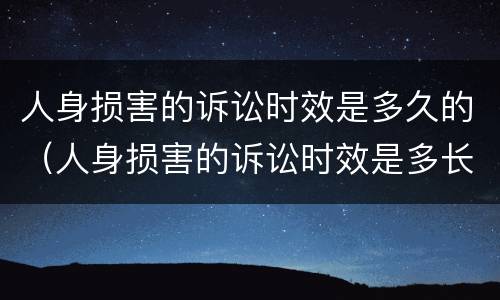 人身损害的诉讼时效是多久的（人身损害的诉讼时效是多长）