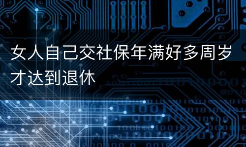 女人自己交社保年满好多周岁才达到退休