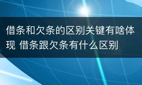 借条和欠条的区别关键有啥体现 借条跟欠条有什么区别
