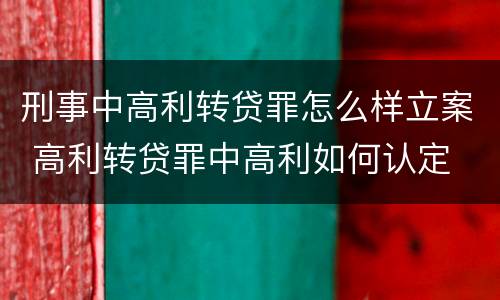 刑事中高利转贷罪怎么样立案 高利转贷罪中高利如何认定
