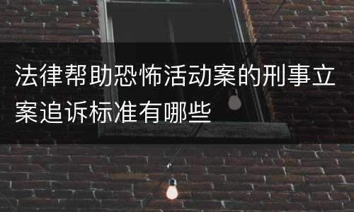 法律帮助恐怖活动案的刑事立案追诉标准有哪些