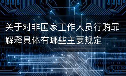 关于对非国家工作人员行贿罪解释具体有哪些主要规定