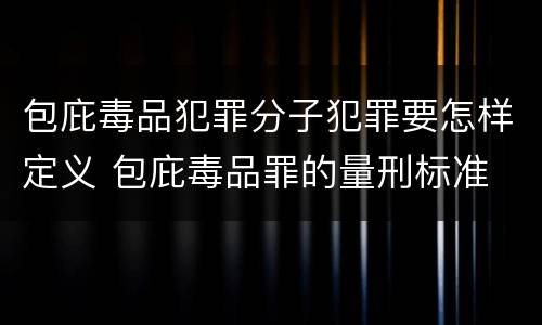 包庇毒品犯罪分子犯罪要怎样定义 包庇毒品罪的量刑标准