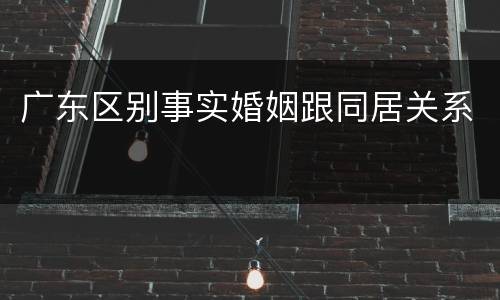 广东区别事实婚姻跟同居关系