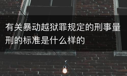 有关暴动越狱罪规定的刑事量刑的标准是什么样的