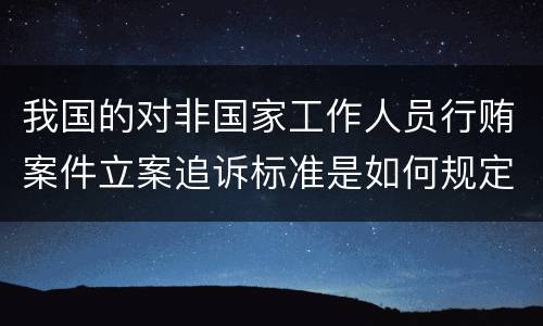 我国的对非国家工作人员行贿案件立案追诉标准是如何规定