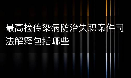 最高检传染病防治失职案件司法解释包括哪些