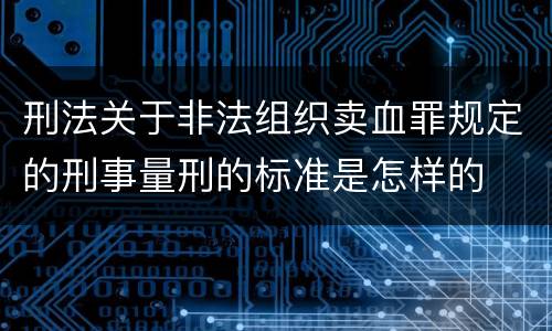 刑法关于非法组织卖血罪规定的刑事量刑的标准是怎样的