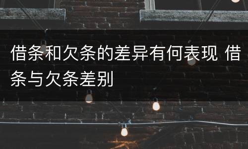 借条和欠条的差异有何表现 借条与欠条差别