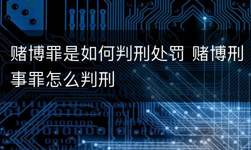 赌博罪是如何判刑处罚 赌博刑事罪怎么判刑