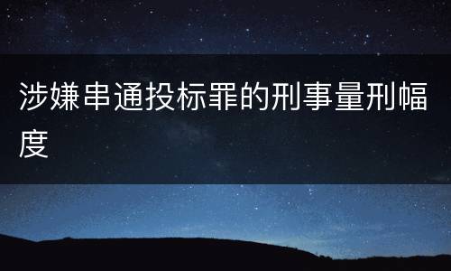 涉嫌串通投标罪的刑事量刑幅度
