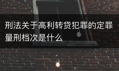 刑法关于高利转贷犯罪的定罪量刑档次是什么