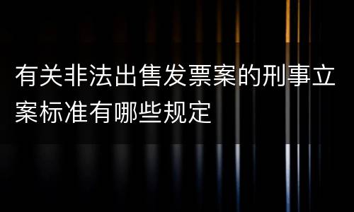 有关非法出售发票案的刑事立案标准有哪些规定