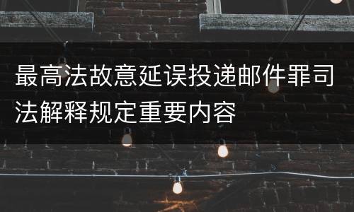 最高法故意延误投递邮件罪司法解释规定重要内容