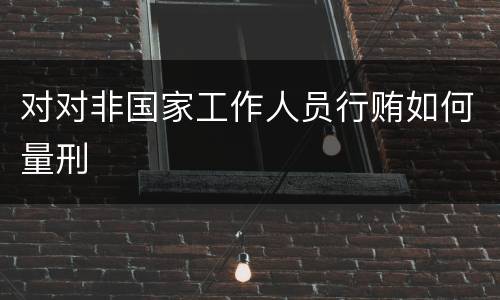 对对非国家工作人员行贿如何量刑