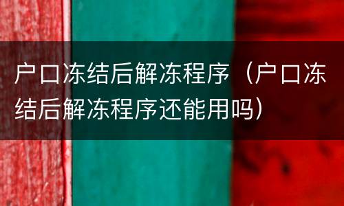 户口冻结后解冻程序（户口冻结后解冻程序还能用吗）