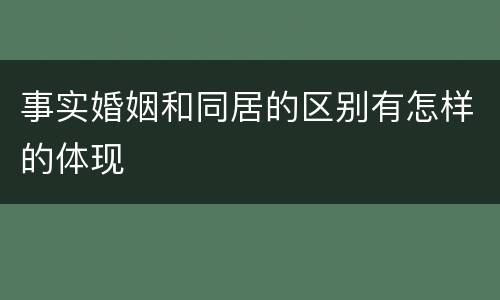 事实婚姻和同居的区别有怎样的体现