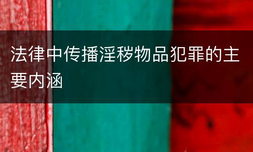 法律中传播淫秽物品犯罪的主要内涵