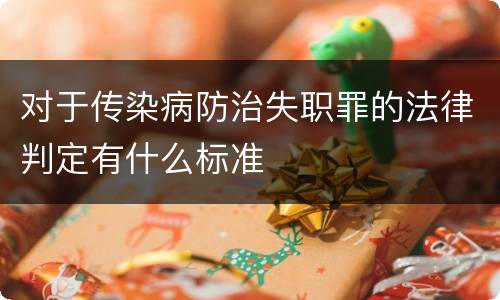对于传染病防治失职罪的法律判定有什么标准