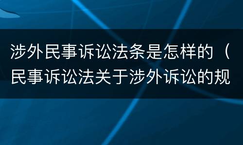 涉外民事诉讼法条是怎样的（民事诉讼法关于涉外诉讼的规定）