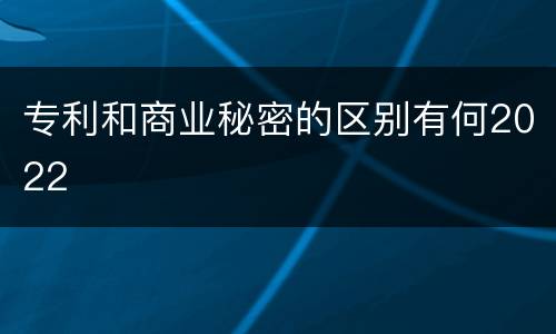 专利和商业秘密的区别有何2022