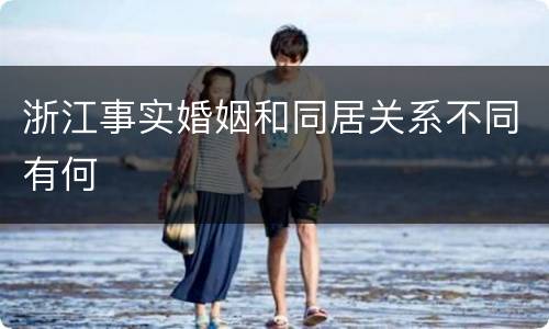 浙江事实婚姻和同居关系不同有何