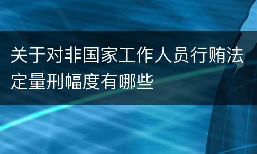 关于对非国家工作人员行贿法定量刑幅度有哪些