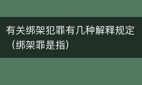 有关绑架犯罪有几种解释规定（绑架罪是指）