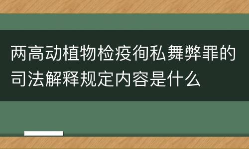 两高动植物检疫徇私舞弊罪的司法解释规定内容是什么