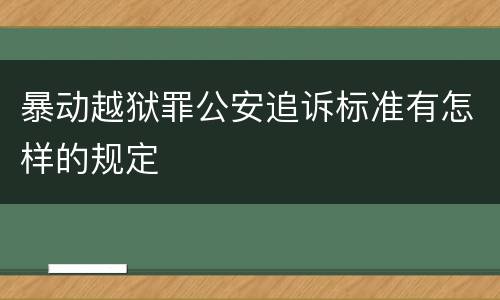 暴动越狱罪公安追诉标准有怎样的规定