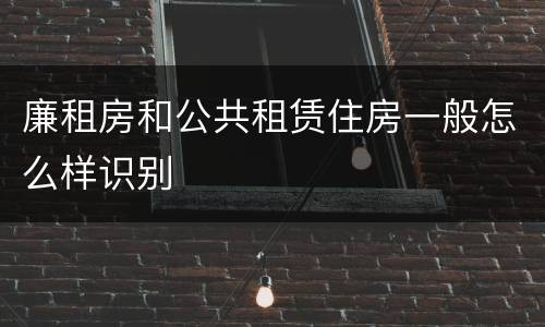 廉租房和公共租赁住房一般怎么样识别