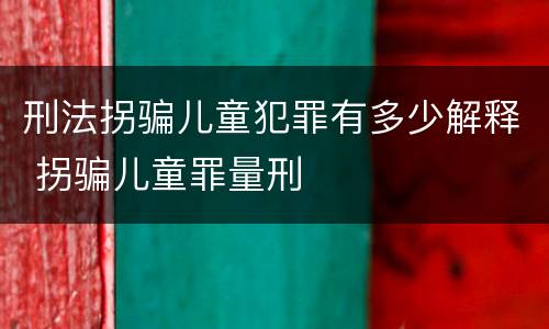 刑法拐骗儿童犯罪有多少解释 拐骗儿童罪量刑