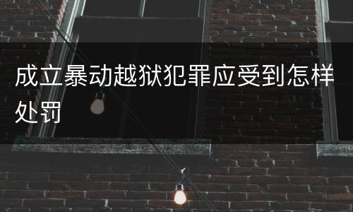 成立暴动越狱犯罪应受到怎样处罚