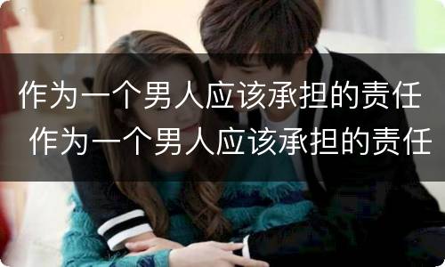作为一个男人应该承担的责任 作为一个男人应该承担的责任是什么