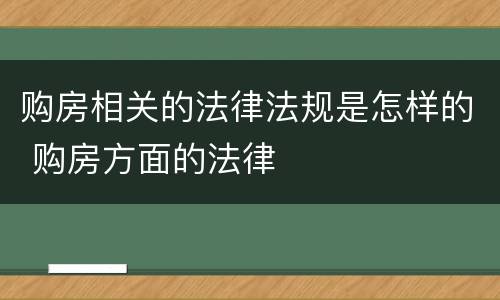 购房相关的法律法规是怎样的 购房方面的法律