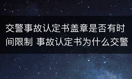 交警事故认定书盖章是否有时间限制 事故认定书为什么交警不当时盖章