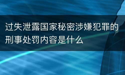 过失泄露国家秘密涉嫌犯罪的刑事处罚内容是什么