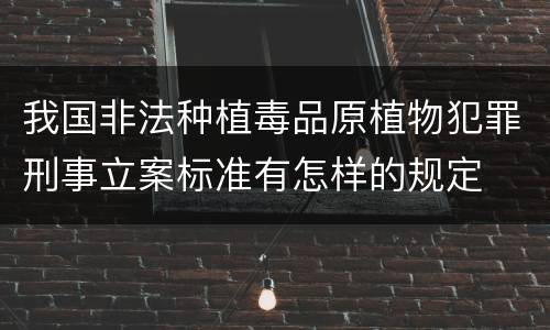 我国非法种植毒品原植物犯罪刑事立案标准有怎样的规定