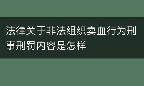 法律关于非法组织卖血行为刑事刑罚内容是怎样