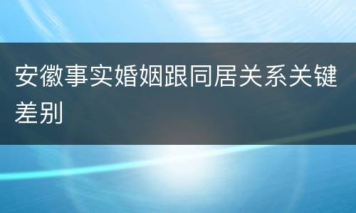 安徽事实婚姻跟同居关系关键差别
